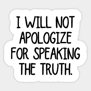 I will not apologize for speaking the truth! Sticker